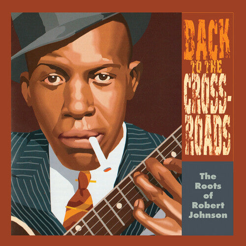 The Roots Of Robert Johnson: Back To The Crossroads